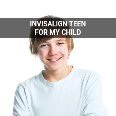 Visit our Invisalign Teen Right for My Child page